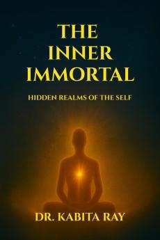 THE  INNER IMMORTAL: HIDDEN REALMS OF THE SELF