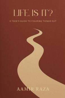 LIFE IS IT?: A TEEN'S GUIDE TO FIGURING THINGS OUT