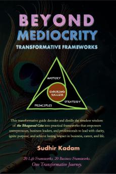 Beyond Mediocrity: Transformative Frameworks: for Business Career and Life Mastery