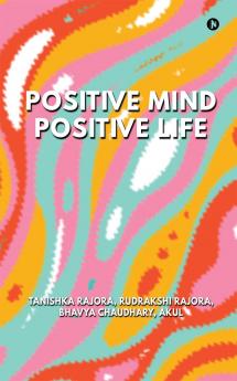 Positive Mind Positive Life: Train Your Thoughts Transform Your Life