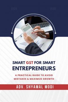 SMART GST FOR SMART ENTREPRENEURS: A PRACTICAL GUIDE TO AVOID MISTAKES & MAXIMIZE GROWTH