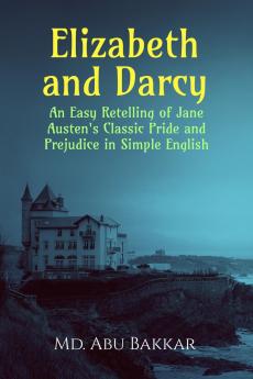 Elizabeth and Darcy: An Easy Retelling of Jane Austen's Classic Pride and Prejudice in Simple English