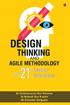 Design Thinking and Agile Methodology: For 21st Century Enterprises