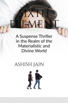 Sixth Element: A Suspense Thriller in the Realm of the Materialistic and Divine World