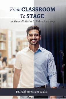 From Classroom to Stage: A Student’s Guide to Public Speaking: Build Confidence Speak Clearly and Connect with Any Audience
