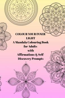 Colour Your Inner Light: A Mandala Colouring Book for Adults with Affirmations & Self-Discovery Prompts