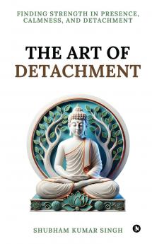 The Art of Detachment: Finding Strength in Presence Calmness and Detachment