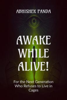 AWAKE WHILE ALIVE!: For the Next Generation Who Refuses to Live in Cages