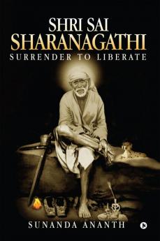 Shri Sai Sharanagathi : Surrender to Liberate