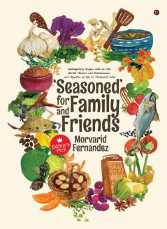 ‘Seasoned’ for Family and Friends : Contemporary Recipes with an Old World Flavour and Reminiscences and Vignettes of Life in Provincial India