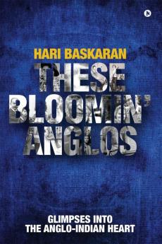These Bloomin’ Anglos : Glimpses into the Anglo-Indian heart