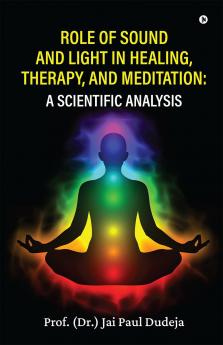 Role of Sound and Light in Healing Therapy and Meditation: A Scientific Analysis