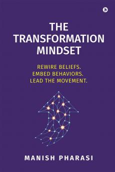 The Transformation Mindset: REWIRE BELIEFS. EMBED BEHAVIORS. LEAD THE MOVEMENT.