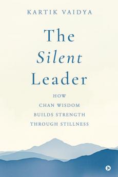 The Silent Leader: How Chan Wisdom Builds Strength Through Stillness