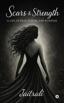 Scars and Strength: A Life of Pain Power and Purpose