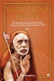 Sanatana Jyoti: The Spiritual Journey of Kanchi Maha Periyava's Life Journey from 1894 to 1939 Vol 1