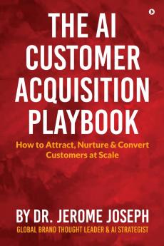 The AI Customer Acquisition Playbook: How to Attract Nurture and Convert Customers at Scale