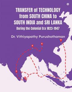 Transfer of Technology from South China to South India and Sri Lanka During the Colonial Era 1823-1947