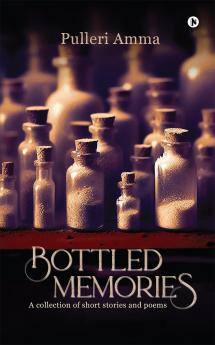 Bottled Memories: A collection of short stories and poems
