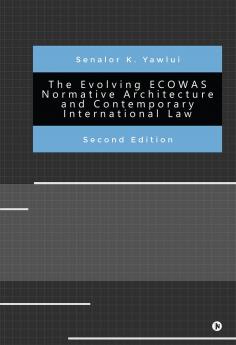 The Evolving ECOWAS Normative Architecture and Contemporary International Law: Second Edition