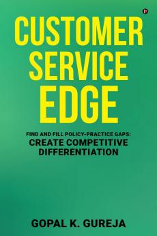 Customer Service Edge: Find and Fill Policy-Practice Gaps: Create Competitive Differentiation