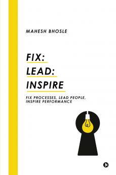 Fix: Lead: Inspire: Fix Processes Lead People Inspire Performance
