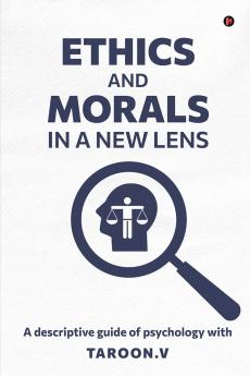 Ethics and Morals in a New Lens: A descriptive guide of psychology with