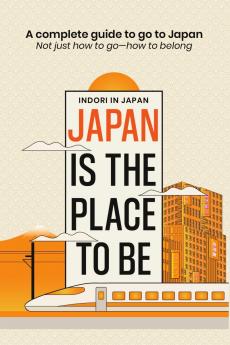 Japan is the place to be: A complete guide to go to Japan- Not just how to go?how to belong