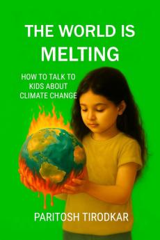 THE WORLD IS MELTING - HOW TO TALK TO KIDS ABOUT CLIMATE CHANGE