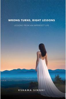 WRONG TURNS RIGHT LESSONS: LESSONS FROM AN IMPERFECT LIFE