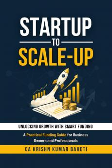 Startup to Scale-Up: A Practical Funding Guide for Business Owners and Professionals