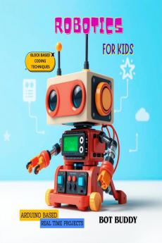 Robotics for kids: Arduino based real time projects with block based coding