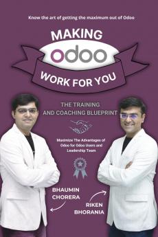 Making Odoo Work For You:  The Training And Coaching Blueprint: Maximize The Advantages of Odoo for Odoo Users and Leadership Team