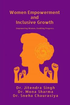 Women Empowerment and Inclusive Growth: Empowering Women. Enabling Progress.