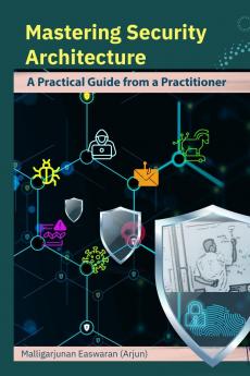 Mastering Security Architecture: A Practical Guide from a Practitioner