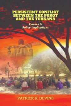PERSISTENT CONFLICT BETWEEN THE POKOT AND THE TURKANA: Causes and Policy Implications