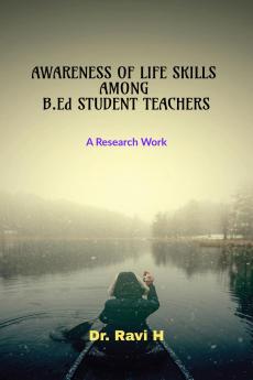 AWARENESS OF LIFE SKILLS AMONG B.Ed STUDENT TEACHERS: A Research Work