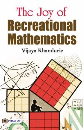 THE JOY OF RECREATIONAL MATHEMATICS