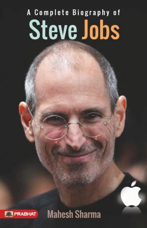 A Complete Biography of Steve Jobs