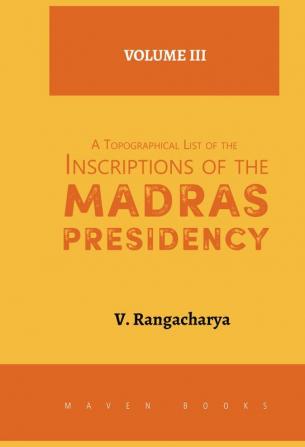 A Topographical List of the Inscriptions of the Madras Presidency (Vol 3)