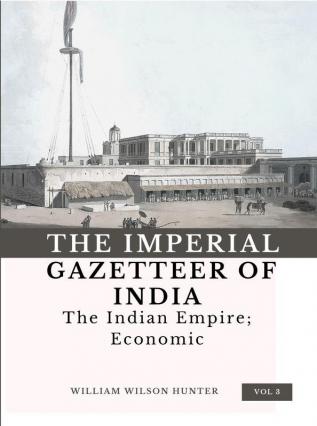 The Imperial Gazetteer of India (Vol 3) The Indian Empire; Economic