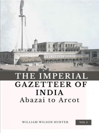 The Imperial Gazetteer of India (Vol 5) Abazai to Arcot