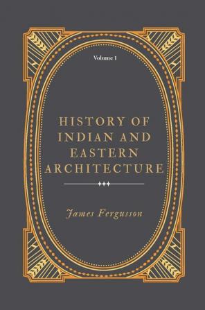 History Of Indian And Eastern Architecture (Vol 1)