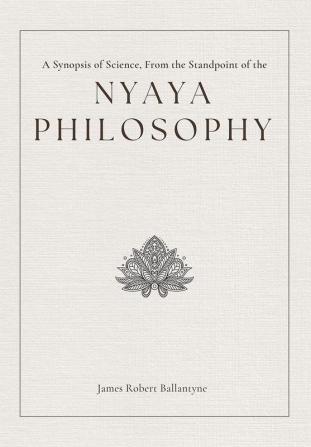 A Synopsis of Science From the Standpoint of the Nyaya Philosophy (Vol 1)