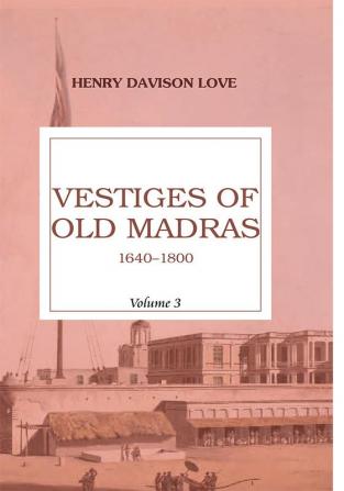 Vestiges Of Old Madras 1640-1800 (Vol 3)