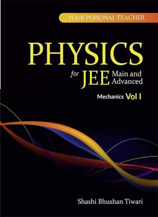 Your Personal Teacher - Physics -Mechanics VOL I - for JEE Main and Advanced