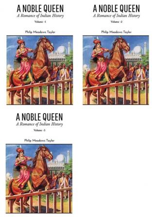 A NOBLE QUEEN A Romance of Indian History VOLUME - I to VOLUME - III