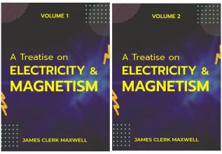 A Treatise on Electricity & Magnetism VOLUME 1 to VOLUME II to