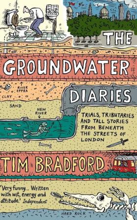 The Groundwater Diaries: Trials Tributaries and Tall Stories from Beneath the Streets of London