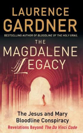 The Magdalene Legacy: The Jesus and Mary Bloodline Conspiracy – Revelations Beyond The Da Vinci Code